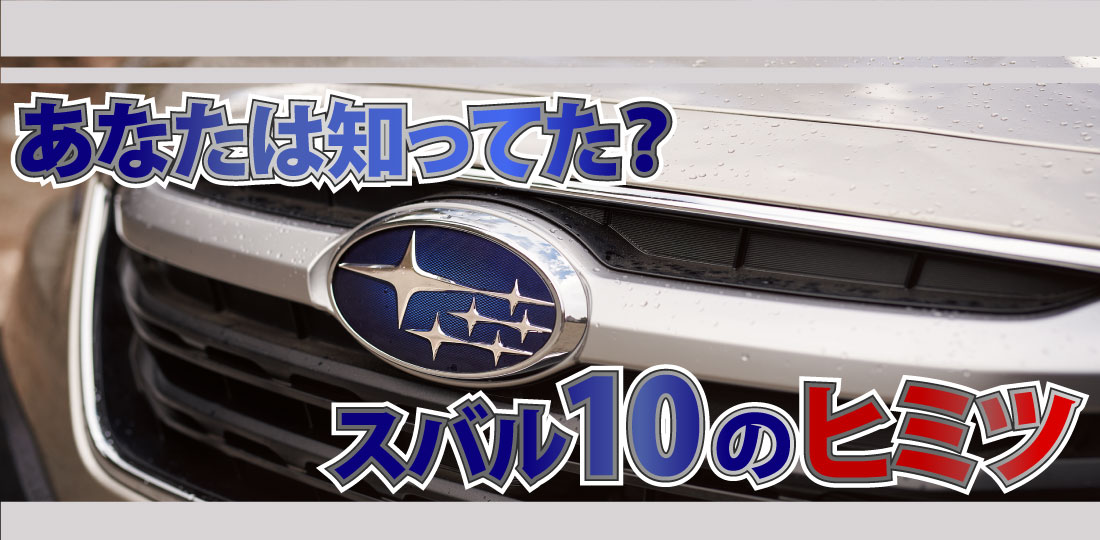 あなたは知ってた？スバル10のヒミツ。